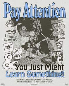 a poster with the words pay attention and you just might learn something written on it