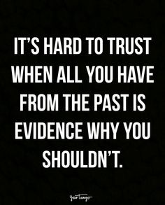 the quote it's hard to trust when all you have from the past is evidence why you shouldn't