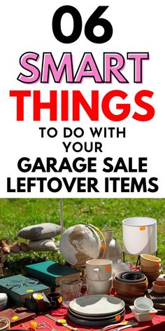 a table topped with lots of different types of items and text that reads 6 smart things to do with garage sale leftover items