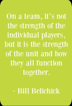 bill bellick quote on team it's not the strength of the individual players, but it is the strength of the unit and how they all function together