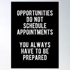 a black and white poster with the words opportunity do not schedule appointmentss you always have to be prepared