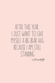 a pink background with the words after this year, i just want to give myself a big bear hug because i am still standing