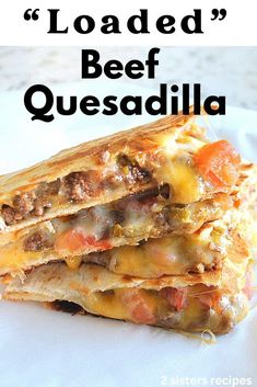 a stack of loaded beef quesadilla stacked on top of each other with text overlay that reads loaded beef quesadilla