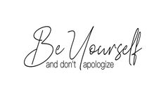 the words be yourself and don't apoloize are written in black ink