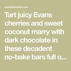 the words tar juicy evans cherries and sweet coconut mary with dark chocolate in these decadent no - bake bars full o