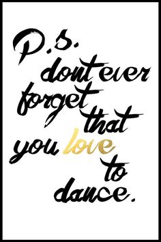 the words d s don't ever forget that you love to dance are in black and