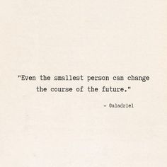 the quote is written in black and white on a piece of paper that says, even the smallest person can change the course of the future