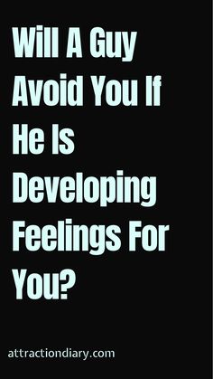 Text asks if a guy will avoid you when he develops feelings for you.