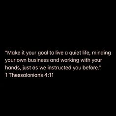 a black and white photo with the words make it your goal to live a quiet life, minding your own business and working with your hands, just as we instructed you before