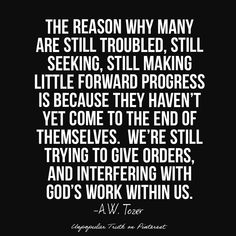 the reason why many are still troubled, still seeking, still making little forward progress is because they haven't yet come to the end of themselves trying to give