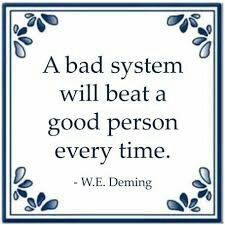 a bad system will beat a good person every time - w e deming quote