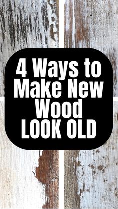 the words 4 ways to make new wood look old are in white and black letters