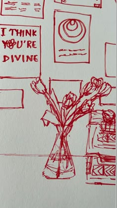 a drawing of flowers in a vase with writing on the wall behind it that says, i think you're divine