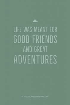 a quote that says life was meant for good friends and great adventurers on the green background