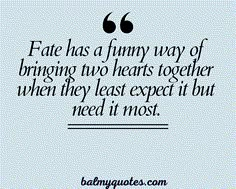 a quote that reads fate has a funny way of bringing two hearts together when they last expect it but need it most