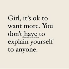 the words girl, it's ok to want more you don't have to explain