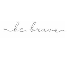 the word be brave written in cursive handwriting on a white background with black ink