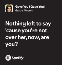 a quote from grace adams on nothing left to say cause you're not over her, now, are you?