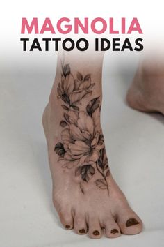 a woman's foot with flowers on it and the words magnolia tattoo ideas