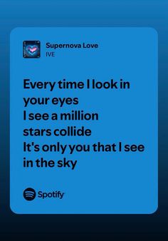 a blue screen with the words, every time i look in your eyes i see a million stars collide it's only you that i see in the sky