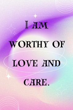 i am worthy of love and care