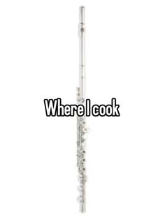 a flute with the words where i cook on it and an image of a flute