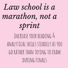 the words law school is a marathon, not a sprint increase your reading & analyzing skills steadyly as you go rather than trying