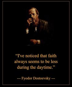 a quote from fyodor dostoevsky on the topic i've noticed that faith always seems to be less during the daytime