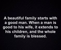 a beautiful family starts with a good man when a man is good to his wife, it extends to his children, and the whole family is blessed