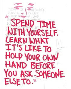 a piece of paper with writing on it that says spend time with yourself learn what it's like to hold your own hand before you ask someone else to