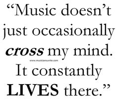 the words music doesn't just occasionally cross my mind it constantly lives there