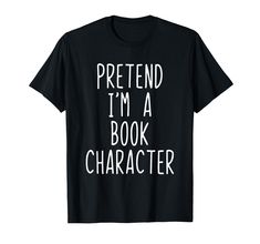 a black shirt that says pretend i'm a book character