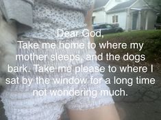 a woman standing in front of a house with her hand on her hip and the words dear god, take me home to where my mother sleeps, and the dogs bark