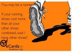 an orange poster with the words you may be a runner if your running shoes cost more than all your other shoes combined, wait i have one shoe