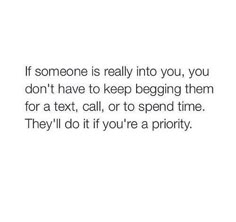 someone is really into you, you don't have to keep begging them for text