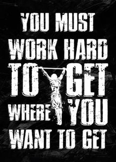 a black and white poster with the words you must work hard to get where you want to