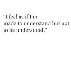 an image with the words i feel as if i'm made to understand but not to be understod