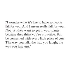 a quote that says i wonder what it's like to have someone fall for you