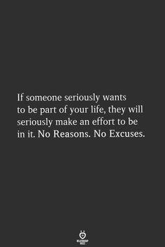 someone seriously wants to be part of your life they will seriously make an effort to be in it