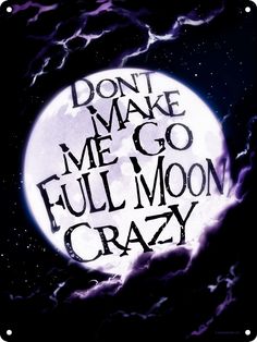 a full moon with the words don't make me go full moon crazy