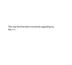 a white background with the words, the way god has been constantly uploading my life > >