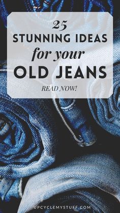 blue jeans stacked on top of each other with text overlay that reads, 25 stunning ideas for your old jeans read now