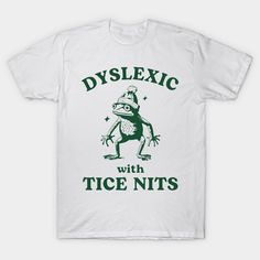 Dyslexic With Tice Nits -- Choose from our vast selection of Crewneck and V-Neck T-Shirts to match with your favorite design to make the perfect graphic T-Shirt. Pick your favorite: Classic, Boxy, Tri-Blend, V-Neck, or Premium. Customize your color! For men and women. Two Shirts Into One, Shirt With Sayings, Cute Tee Shirt Designs, Teepublic T Shirts Design, Dyslexic Shirts, Inappropriate Shirts For Men, Bachlorette Tshirts, Fun Tshirt Designs, T Shirt Design Drawing