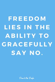 a blue background with the words,'freedom lies in the ability to gracefully say no