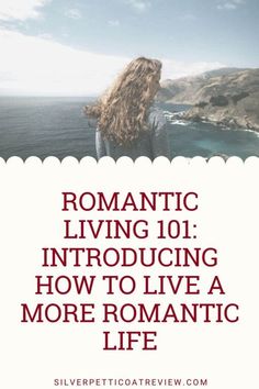 a woman standing in front of the ocean with text romantic living 101 how to live a more romantic life