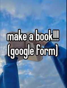 someone is holding up a book in the air and it says, make a book google form