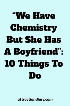 Text on a light blue background stating "We Have Chemistry But She Has A Boyfriend": 10 Things To Do, from attractiondiary.com. Chemistry With Someone, Missing Puzzle Piece, Relationship Boundaries, Connection With Someone, Committed Relationship, Meant To Be Together, Mutual Respect, Be Honest With Yourself, Interpersonal Relationship