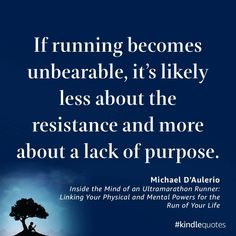 a quote from michael dalterio about running becomes unbearable, it's likely less about the resistance and more about a lack of purpose