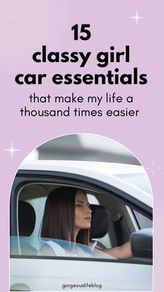 a woman driving a car with the text 15 classy girl car essentials that make my life a thousand times easier