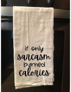 a kitchen towel that says if only saucasm burned calories on it